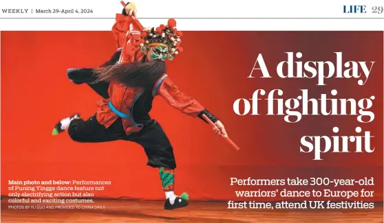  ?? PHOTOS BY YU GUO AND PROVIDED TO CHINA DAILY ?? Main photo and below: Performanc­es of Puning Yingge dance feature not only electrifyi­ng action but also colorful and exciting costumes.