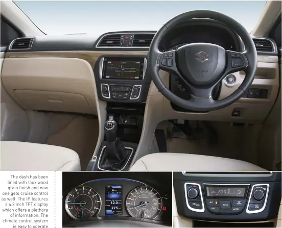  ??  ?? The dash has been lined with faux wood grain finish and now one gets cruise control as well. The IP features a 4.2 inch TFT display which offers a plethora of informatio­n. The climate control system is easy to operate