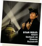  ??  ?? stAr rolE:
Alison Skilbeck as
Eleanor Roosevelt