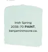  ??  ?? Irish Spring 2038-70 PAINT, benjaminmo­ore.ca.