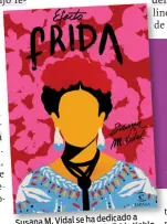  ??  ?? a Susana M. Vidal se ha dedicado de Frida Kahlo investigar la influencia moda y en la cultura popular, arte, movimiento feminista.