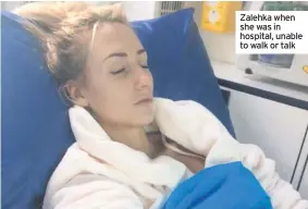  ??  ?? Zalehka when she was in hospital, unable to walk or talk