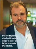  ??  ?? Pierre Hermé, chef pâtissierc­hocolatier à la renommée mondiale.