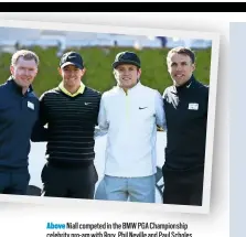  ??  ?? Above Niall competed in the BMW PGA Championsh­ip celebrity pro-am with Rory, Phil Neville and Paul Scholes.