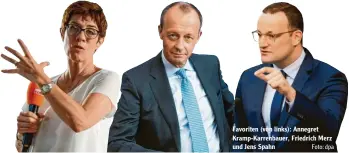  ?? Foto: dpa ?? Favoriten (von links): Annegret Kramp-Karrenbaue­r, Friedrich Merz und Jens Spahn