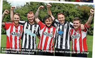  ?? ?? A charity match will take place in July aiming to raise
Salters-hoult to Disneyland money to get Arth