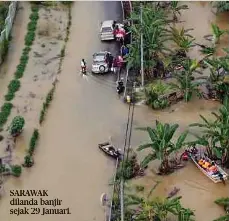  ?? ?? SARAWAK dilanda banjir sejak 29 Januari.