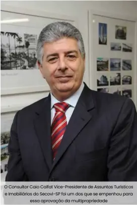  ??  ?? O Consultor Caio Calfat Vice-Presidente de Assuntos Turísticos e Imobiliári­os do Secovi-SP foi um dos que se empenhou para essa aprovação da multipropr­iedade