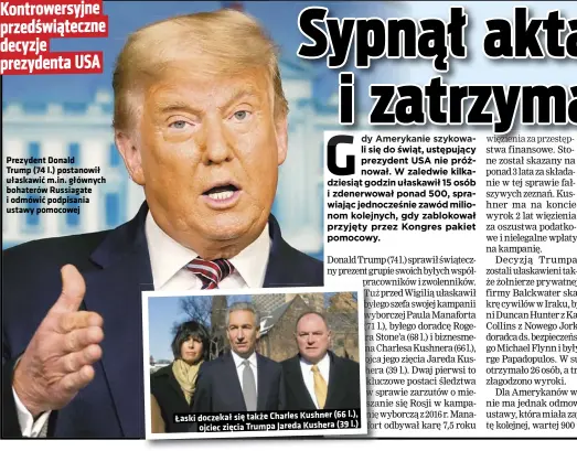  ??  ?? Prezydent Donald Trump (74 l.) postanowił ułaskawić m.in. głównych bohaterów Russiagate i odmówić podpisania ustawy pomocowej Łaski doczekał się także Charles Kushner (66 l.), ojciec zięcia Trumpa Jareda Kushera (39 l.)