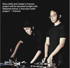  ?? — Francoe ?? Khoo (left) and Coebar’s Francoe project will be launched tonight with Rakaman Emosi, a four-part audio project.