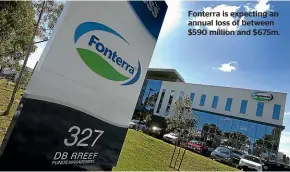  ??  ?? Fonterra is expecting an annual loss of between $590 million and $675m.