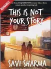  ??  ?? This is not your story by Savi Sharma Publisher: Westland