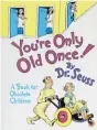  ??  ?? Marketed for grown-ups, Dr. Seuss’s You’re Only Old Once! became a popular gift for those hitting milestones.