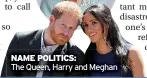  ??  ?? NAME POLITICS:
The Queen, Harry and Meghan