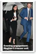  ??  ?? Evening engagement: Meghan’s trouser suit