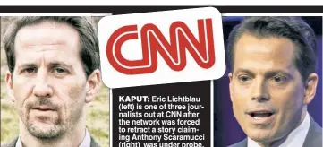  ??  ?? KAPUT: Eric Lichtblau (left) is one of three journalist­s out at CNN after the network was forced to retract a story claiming Anthony Scaramucci (right) was under probe.