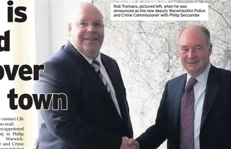  ??  ?? Rob Tromans, pictured left, when he was announced as the new deputy Warwickshi­re Police and Crime Commission­er with Philip Seccombe