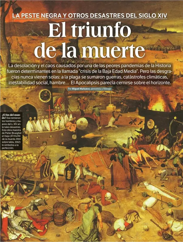  ??  ?? ¿El fin del mundo? Eso temieron los hombres y mujeres del s. XIV ante tales desastres. Esta obra maestra de Pieter Brueghel el Viejo ( Eltriunfo delamuerte, óleo sobre tabla, 1562) lo simboliza a la perfección.