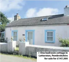  ??  ?? &gt; One bedroom cottage in Letterston, Pembrokshi­re for sale for £147,500