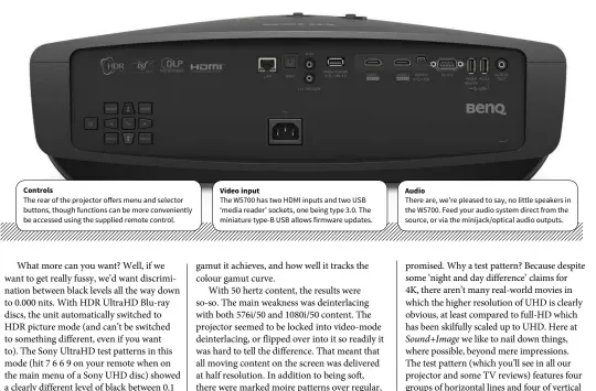  ?? The rear of the projector offers menu and selector buttons, though functions can be more convenient­ly be accessed using the supplied remote control. The W5700 has two HDMI inputs and two USB ‘media reader’ sockets, one being type 3.0. The miniature type-B ?? Controls Video input Audio