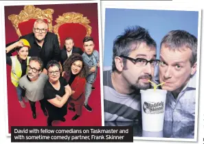  ??  ?? David with fellow comedians on Taskmaster and with sometime comedy partner, Frank Skinner