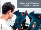  ??  ?? Lando Norris checks out his new F1 race seat