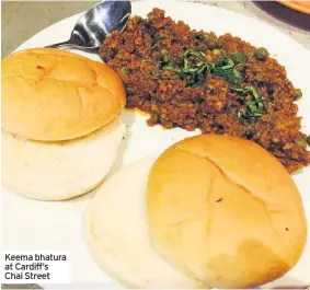  ??  ?? Keema bhatura at Cardiff’s Chai Street