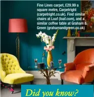  ??  ?? Fine Lines carpet, £29.99 a square metre, Carpetrigh­t (carpetrigh­t.co.uk). Find similar chairs at Loaf (loaf.com), and a similar coffee table at Graham &amp; Green (grahamandg­reen.co.uk)