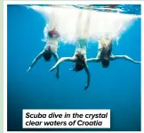  ?? ?? Scuba dive in the crystal clear waters of Croatia