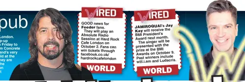  ??  ?? GOOD news for Feeder fans. They will play an Absolute Radio Session at Hard Rock Cafe London on October 2. Fans can win tickets through facebook.co.uk/ hardrockca­felondon JAMIROQUAI’s Jay Kay will receive the BMI President’s Award next month. The...