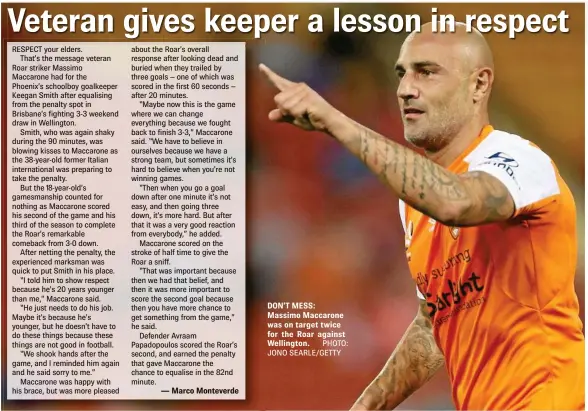  ?? — Marco Monteverde ?? DON’T MESS: Massimo Maccarone was on target twice for the Roar against Wellington. PHOTO: JONO SEARLE/GETTY