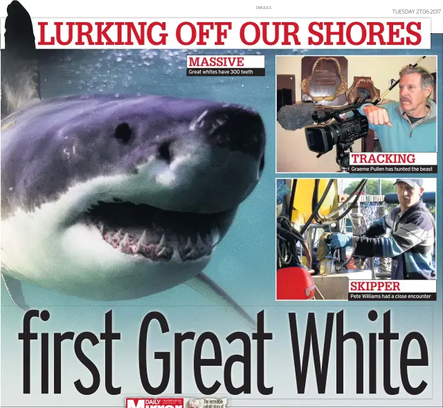  ??  ?? Great whites have 300 teeth Graeme Pullen has hunted the beast SKIPPER Pete Williams had a close encounter MASSIVE TRACKING