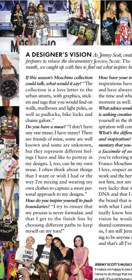  ??  ?? JEREMY SCOTT’S MUSICAL MUSES “I love them, and it makes me happy to see them wear my creations, so I strive to do things that inspire and make them happy as well—it’s a continuous cycle of love!”