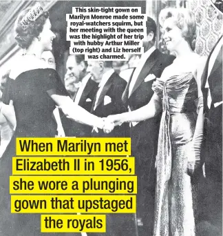  ?? ?? This skin-tight gown on Marilyn Monroe made some royal-watchers squirm, but her meeting with the queen was the highlight of her trip with hubby Arthur Miller (top right) and Liz herself was charmed.