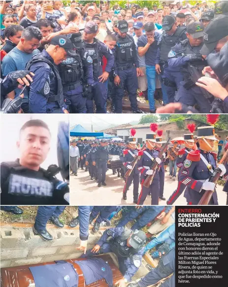  ??  ?? ENTIERRO Policías lloran en Ojo de Agua, departamen­to de Comayagua, adonde con honores dieron el último adiós al agente de las Fuerzas Especiales Milton Miguel Flores Rivera, de quien se adjunta foto en vida, y que fue despedido como héroe.