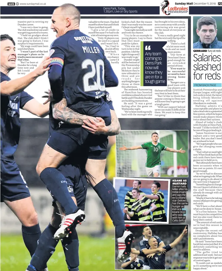  ??  ?? KEANE AS MUSTARD Darren hails Miller after his treble (main) and says the ex- Scotland star (below) has the same hunger as Irish ace Keane (top) who was with him at Celts (left) GERRARD fury at reds