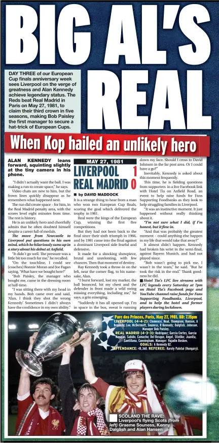 ??  ?? DAY THREE of our European Cup finals anniversar­y week sees Liverpool on the verge of greatness and Alan Kennedy achieve legendary status. The Reds beat Real Madrid in Paris on May 27, 1981, to claim their third crown in five seasons, making Bob Paisley the first manager to secure a hat-trick of European Cups.
■
SCOLAND THE RAVE: Liverpool’s flying Scots (from left) Graeme Souness, Kenny Dalglish and Alan Hansen