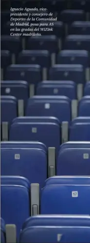  ??  ?? Ignacio Aguado, vicepresid­ente y consejero de Deportes de la Comunidad de Madrid, posa para AS en las gradas del WiZink Center madrileño.