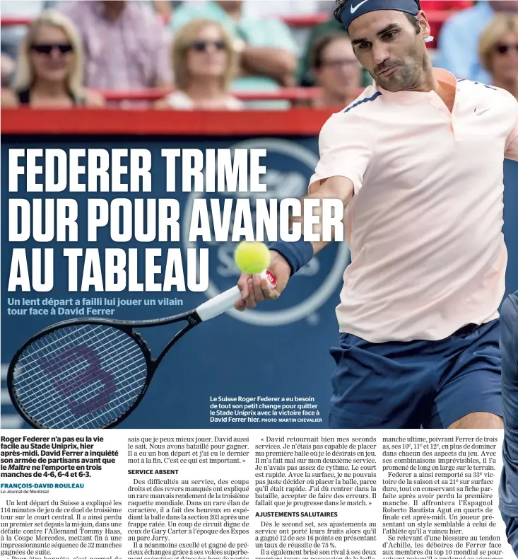  ?? PHOTO MARTIN CHEVALIER ?? Le Suisse Roger Federer a eu besoin de tout son petit change pour quitter le Stade Uniprix avec la victoire face à David Ferrer hier.