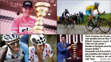  ?? (Photos AFP, HDS et EPA/MaxPPP) ?? Chris Froome va-t-il pouvoir double Giro et Tour ? Nibali toujours aussi à l’aise sur les pavés ? Bardet et Barguil vont-ils encore briller ? Dumoulin est-il le principal outsider de Froome ? Voilà les enjeux de ce e Tour.