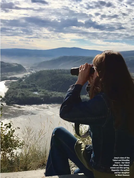  ??  ?? Joey's view of the Yukon and Klondike rivers – her third album, Ever Ahead, comes out this spring. Opposite: the author and her daughter in West Dawson