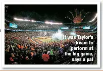  ?? ?? It was Taylor’s dream to perform at the big game,
says a pal