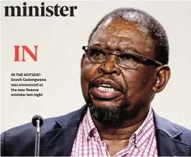 ??  ?? IN THE HOTSEAT: Enoch Godongwana was announced as the new finance minister last night IN
