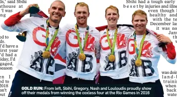  ??  ?? GOLD RUN: From left, Sbihi, Gregory, Nash and Louloudis proudly show off their medals from winning the coxless four at the Rio Games in 2016