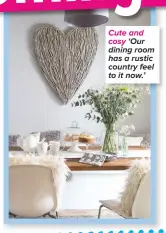  ??  ?? Cute and cosy ‘Our dining room has a rustic country feel to it now.’
