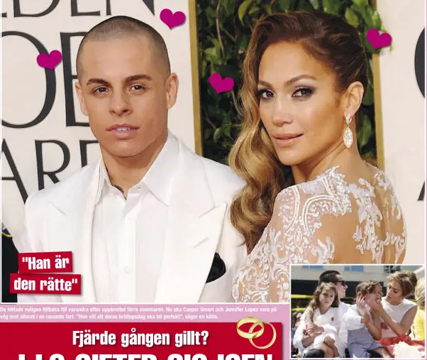  ??  ?? "HAN ÄR DEN RÄTTE"
De hittade nyligen tillbaka till varandra efter uppbrottet förra sommaren. Nu ska Casper Smart och Jennifer Lopez vara på väg mot altaret i en rasande fart. ” Hon vill att deras bröllopsda­g ska bli perfekt”, säger en källa. Casper...