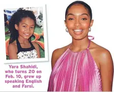  ??  ?? Yara Shahidi, who turns 20 on Feb. 10, grew up speaking English and Farsi.