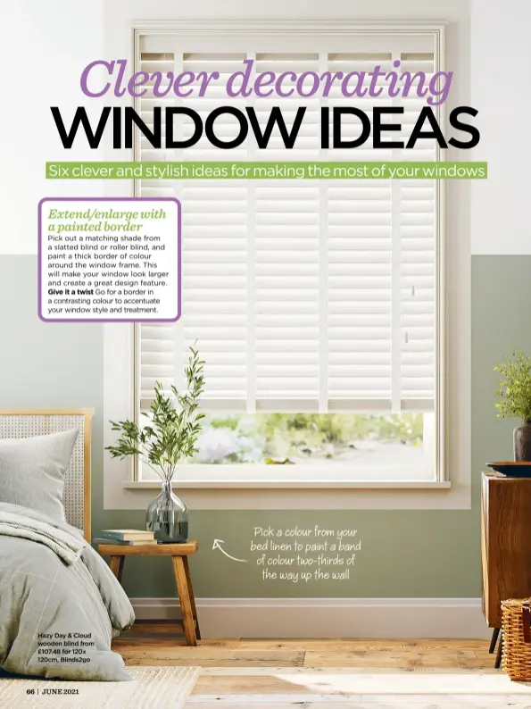  ?? ?? Hazy Day & Cloud wooden blind from £107.48 for 120x 120cm, Blinds2go
Pick a colour from your bed linen to paint a band of colour two-thirds of the way up the wall