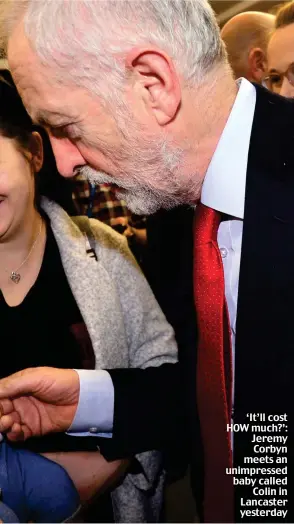  ??  ?? ‘It’ll cost HOW much?’: Jeremy Corbyn meets an unimpresse­d baby called Colin in Lancaster yesterday