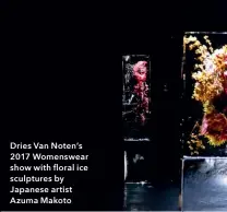  ?? ?? Dries Van Noten’s 2017 Womenswear show with floral ice sculptures by Japanese artist Azuma Makoto